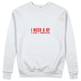 I Need a BF Sweatshirt