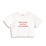 Fuck Nudes Send Me Your Playlist Crop Tişört