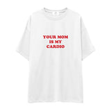 Your Mom Is My Cardio Oversize Tişört