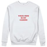 Your Mom Is My Cardio Sweatshirt