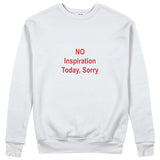 No Inspiration Today Sorry Sweatshirt