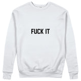 FUCK IT Sweatshirt