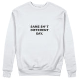 Same Sh*t Different Day Sweatshirt