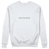 Don't Be Sorry Sweatshirt