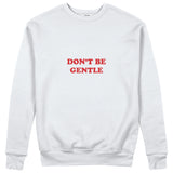 Don't Be Gentle Sweatshirt