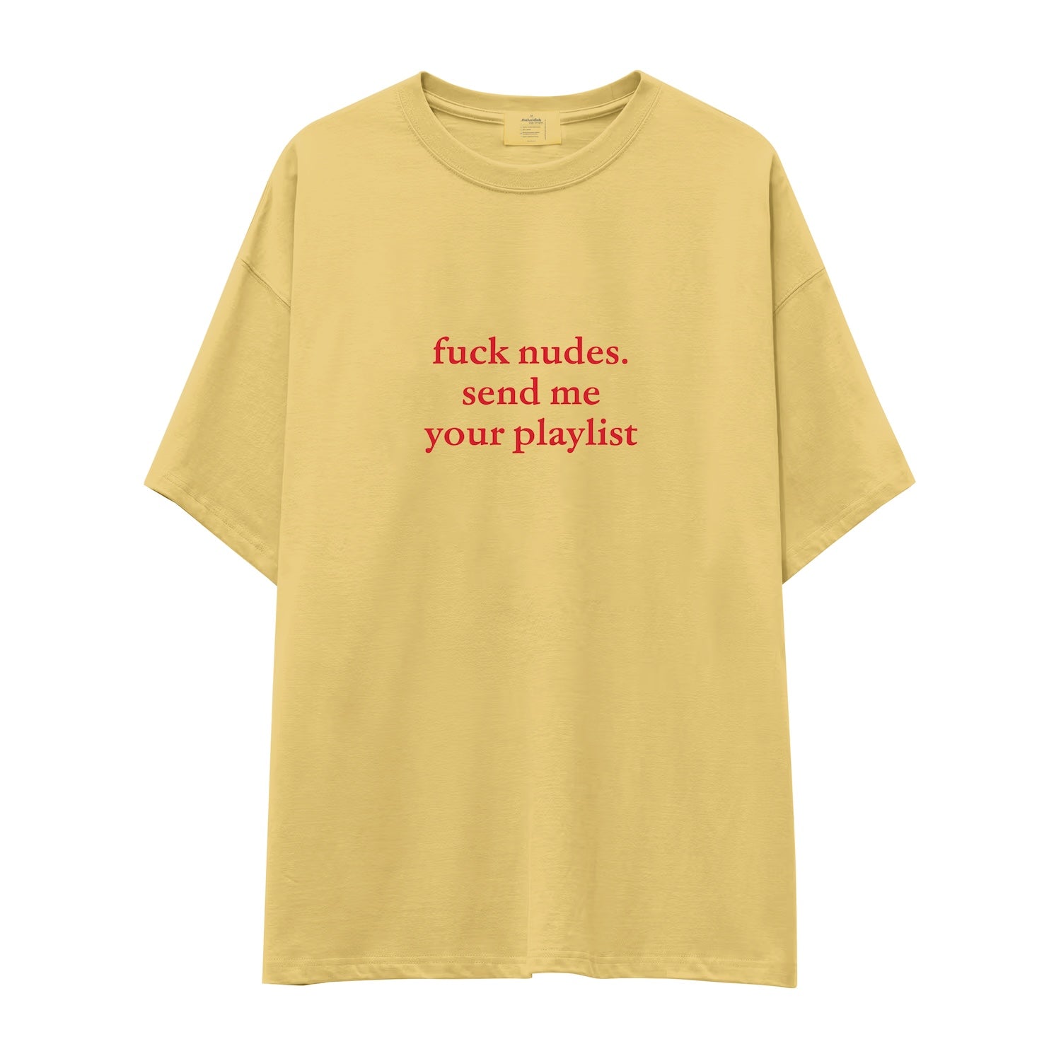 Fuck Nudes Send Me Your Playlist Oversize Tişört