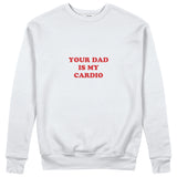 Your Dad Is My Cardio Sweatshirt