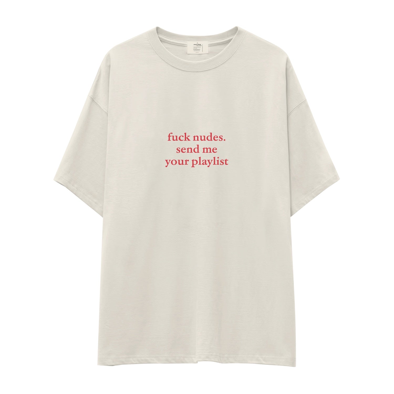 Fuck Nudes Send Me Your Playlist Oversize Tişört