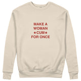Make A Woman Cum For Once Sweatshirt