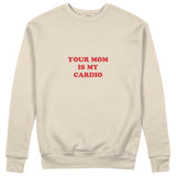 Your Mom Is My Cardio Sweatshirt