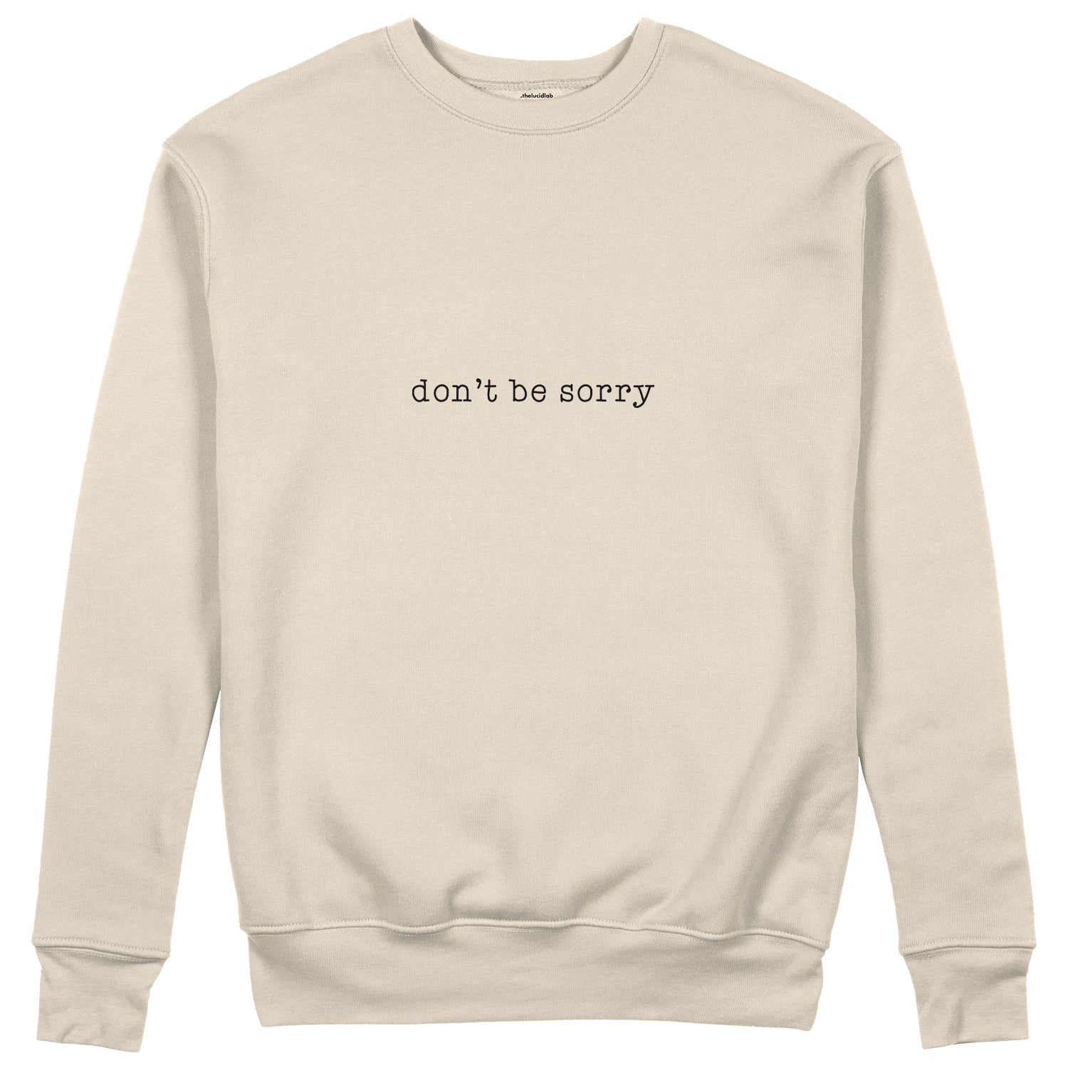 Don't Be Sorry Sweatshirt