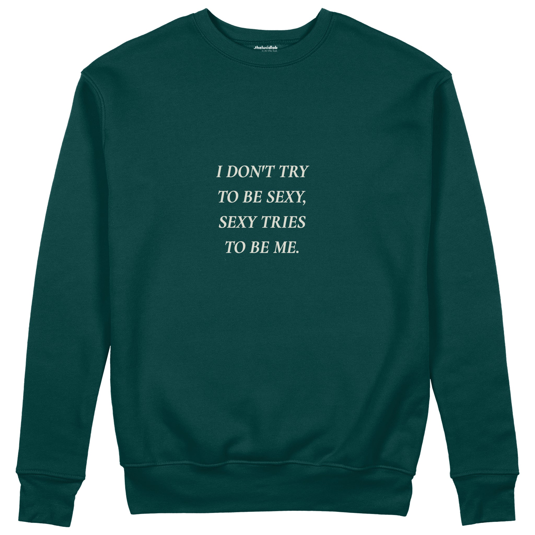 I Don't Try to Be Sexy, Sexy Tries to Be Me Sweatshirt Koyu Yeşil Ön
