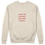 I Don't Try to Be Sexy, Sexy Tries to Be Me Sweatshirt Bej Ön