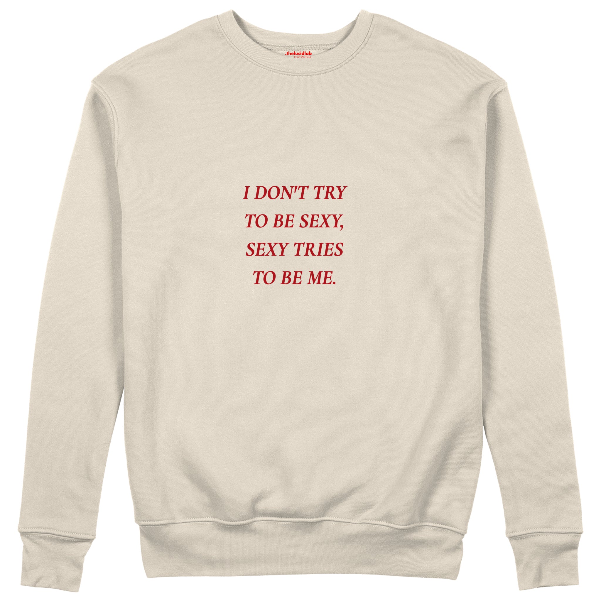 I Don't Try to Be Sexy, Sexy Tries to Be Me Sweatshirt Bej Ön