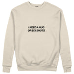 I Need a Hug or Six Shots Sweatshirt Bej Ön