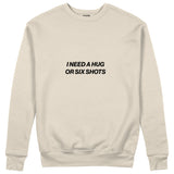 I Need a Hug or Six Shots Sweatshirt Bej Ön