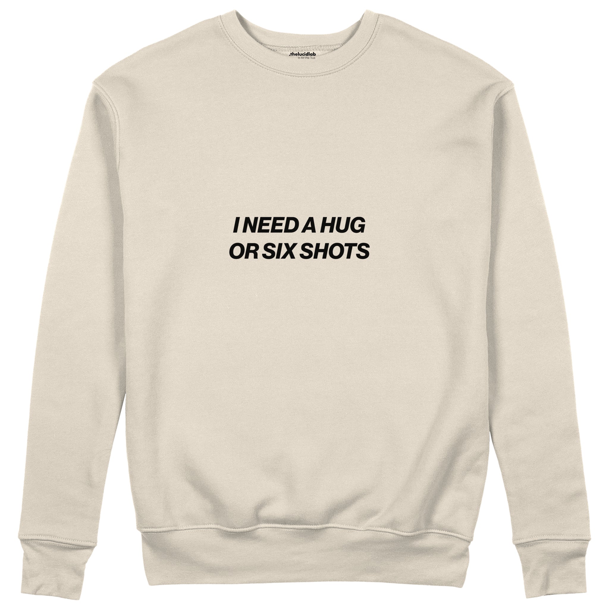 I Need a Hug or Six Shots Sweatshirt Bej Ön