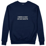 I Need a Hug or Six Shots Sweatshirt Lacivert Ön