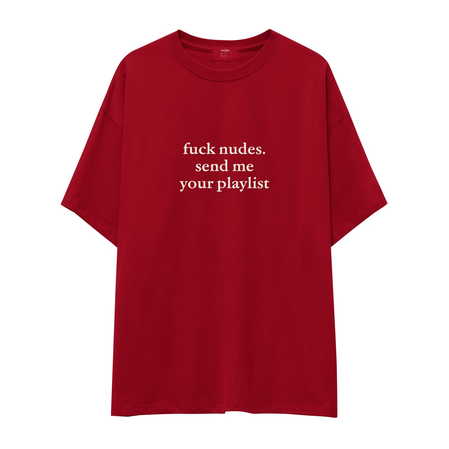 Fuck Nudes Send Me Your Playlist Oversize Tişört