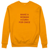 Make A Woman Cum For Once Sweatshirt