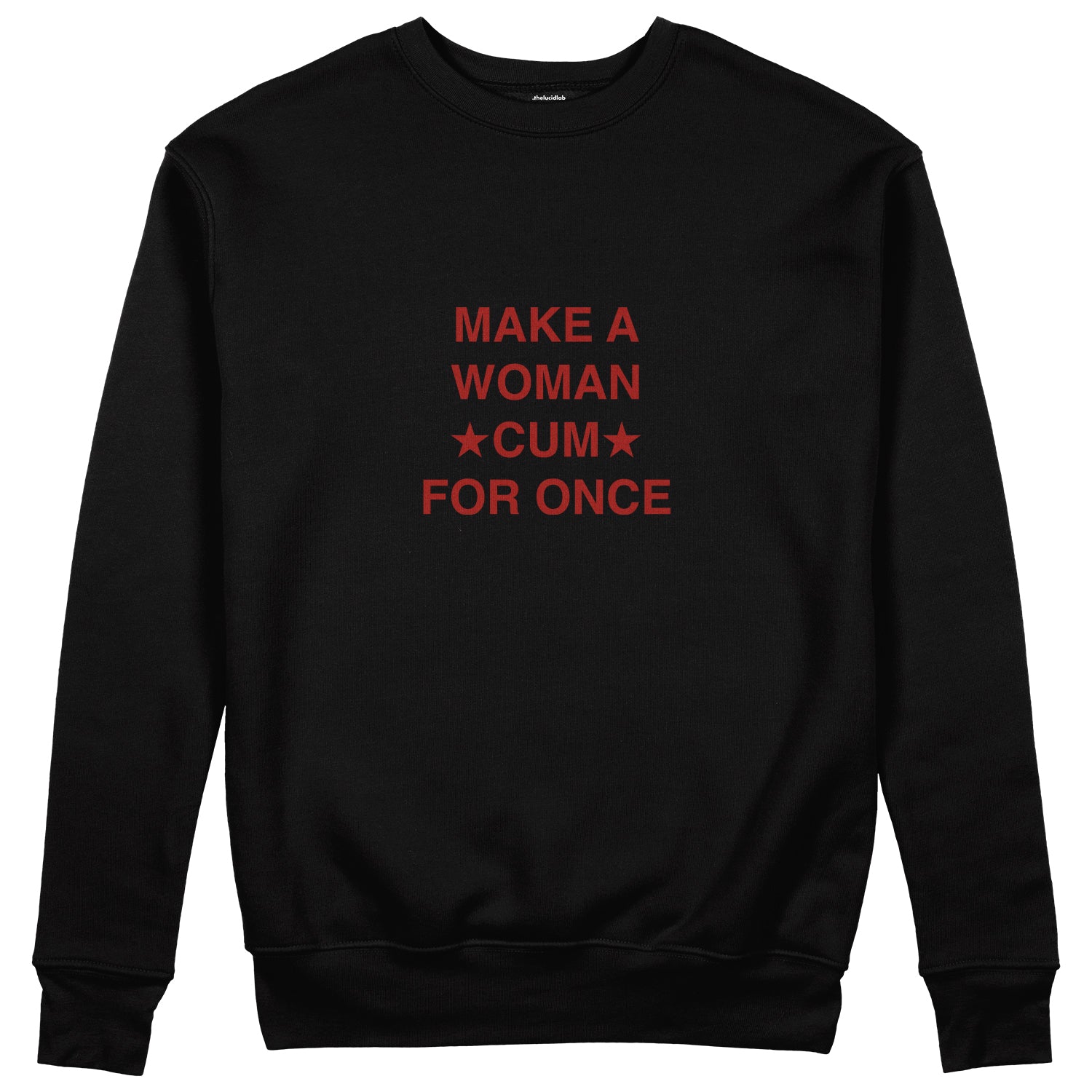 Make A Woman Cum For Once Sweatshirt
