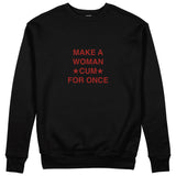 Make A Woman Cum For Once Sweatshirt