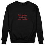 Fuck Nudes Send Me Your Playlist Sweatshirt