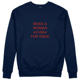 Make A Woman Cum For Once Sweatshirt
