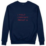 I Told ChatGPT About U Sweatshirt