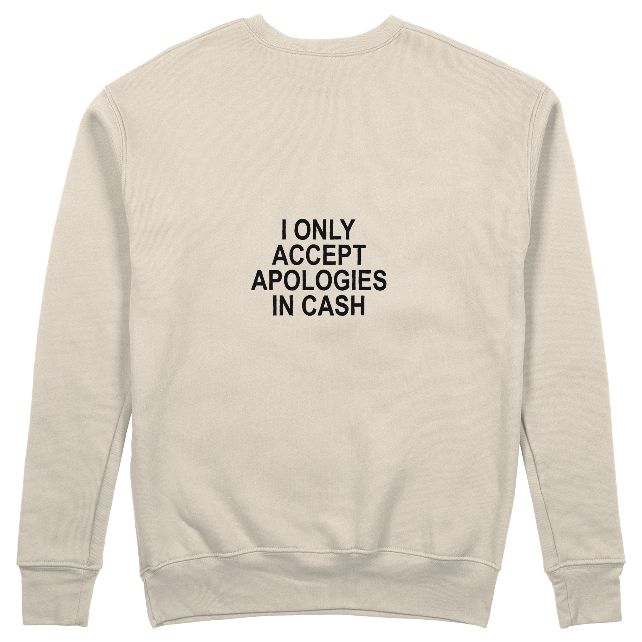 I Only Accept Apologies in Cash Sweatshirt – Bej – arka görünüm