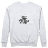 I Only Accept Apologies in Cash Sweatshirt – Beyaz – arka görünüm