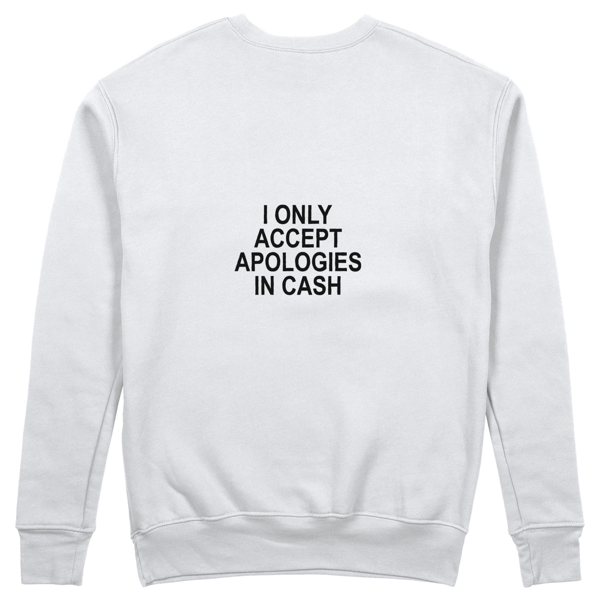 I Only Accept Apologies in Cash Sweatshirt – Beyaz – arka görünüm