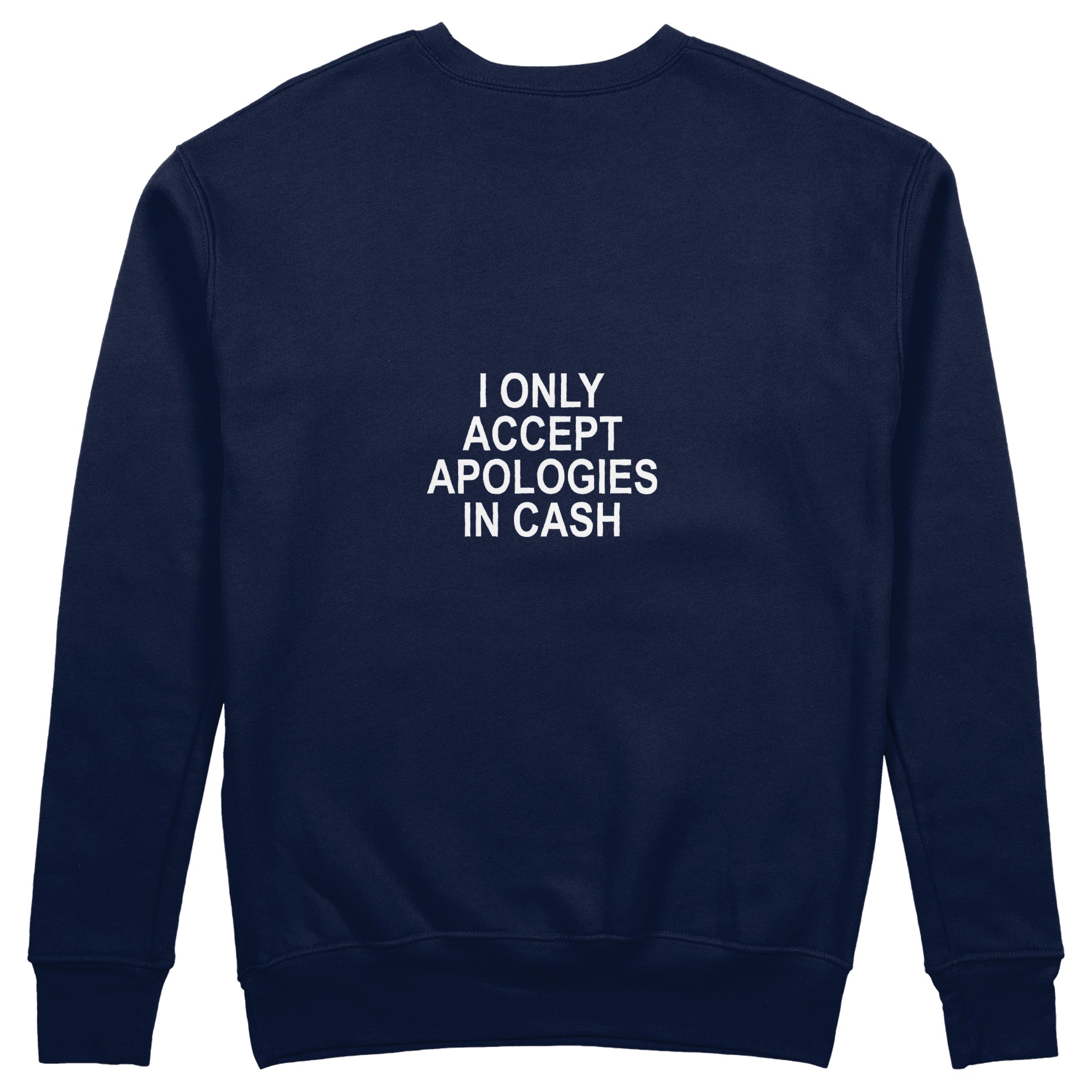 I Only Accept Apologies in Cash Sweatshirt – Lacivert – arka görünüm