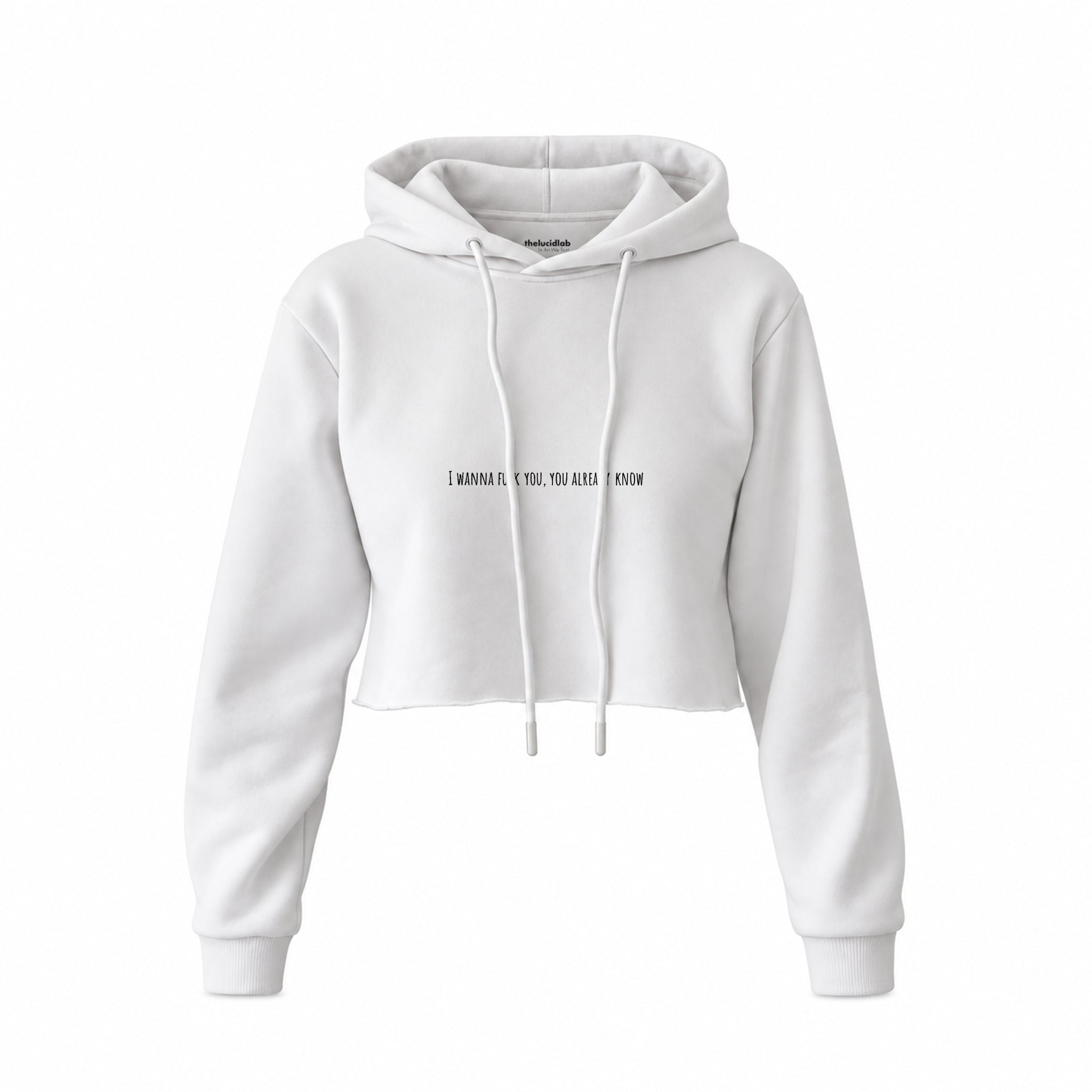 I Wanna Fuck You, You Already Know Crop Hoodie — Beyaz — Ön baskı