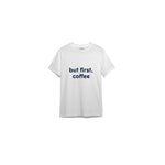 But First, Coffee Tişört — Beyaz — ön görünüm