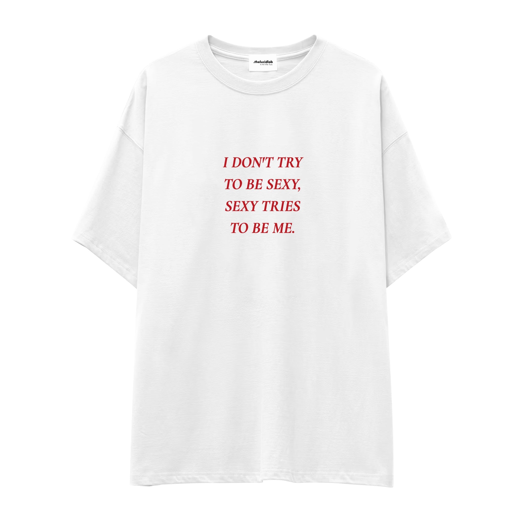 I Don't Try to Be Sexy, Sexy Tries to Be Me Oversize Tişört - beyaz
