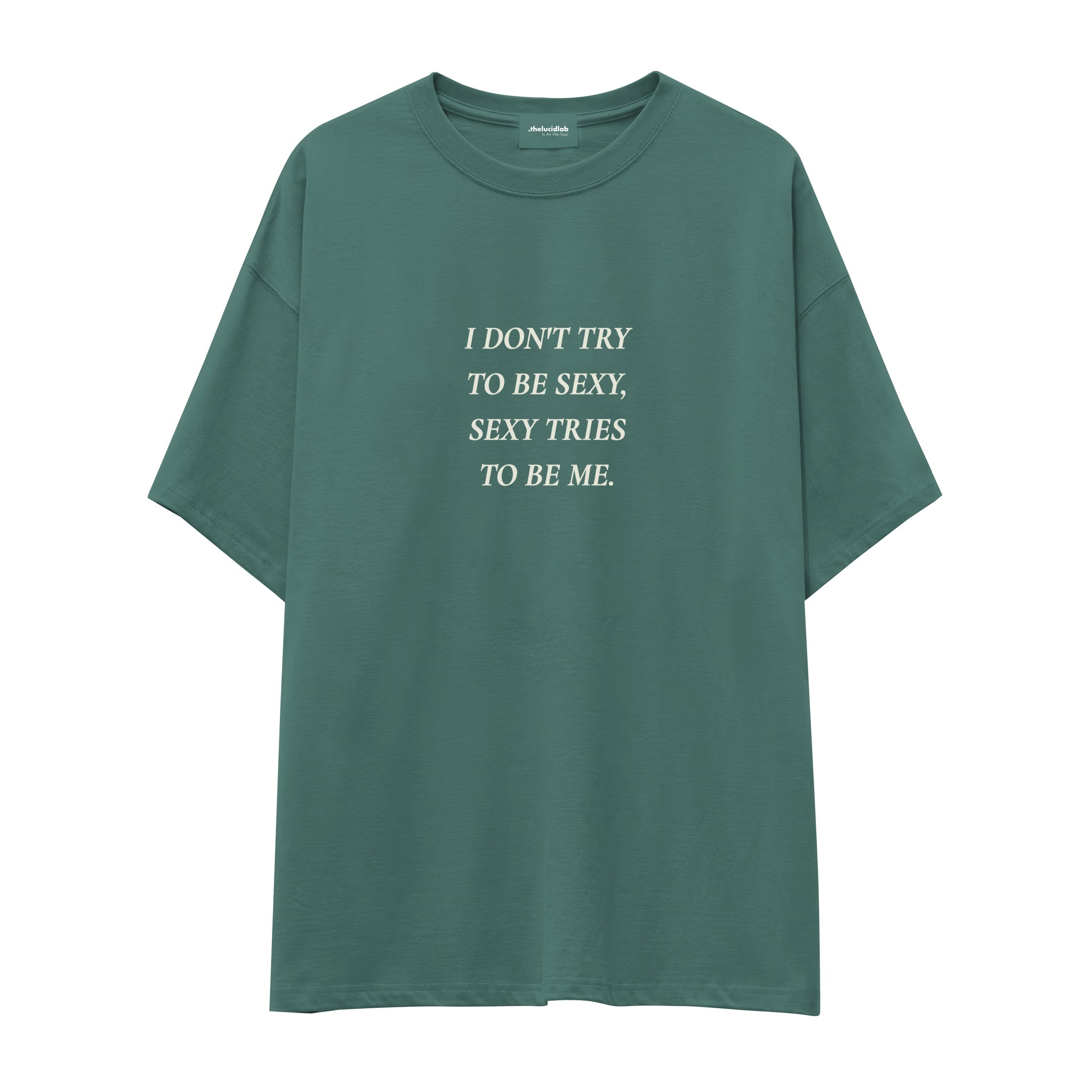 I Don't Try to Be Sexy, Sexy Tries to Be Me Oversize Tişört - yesil