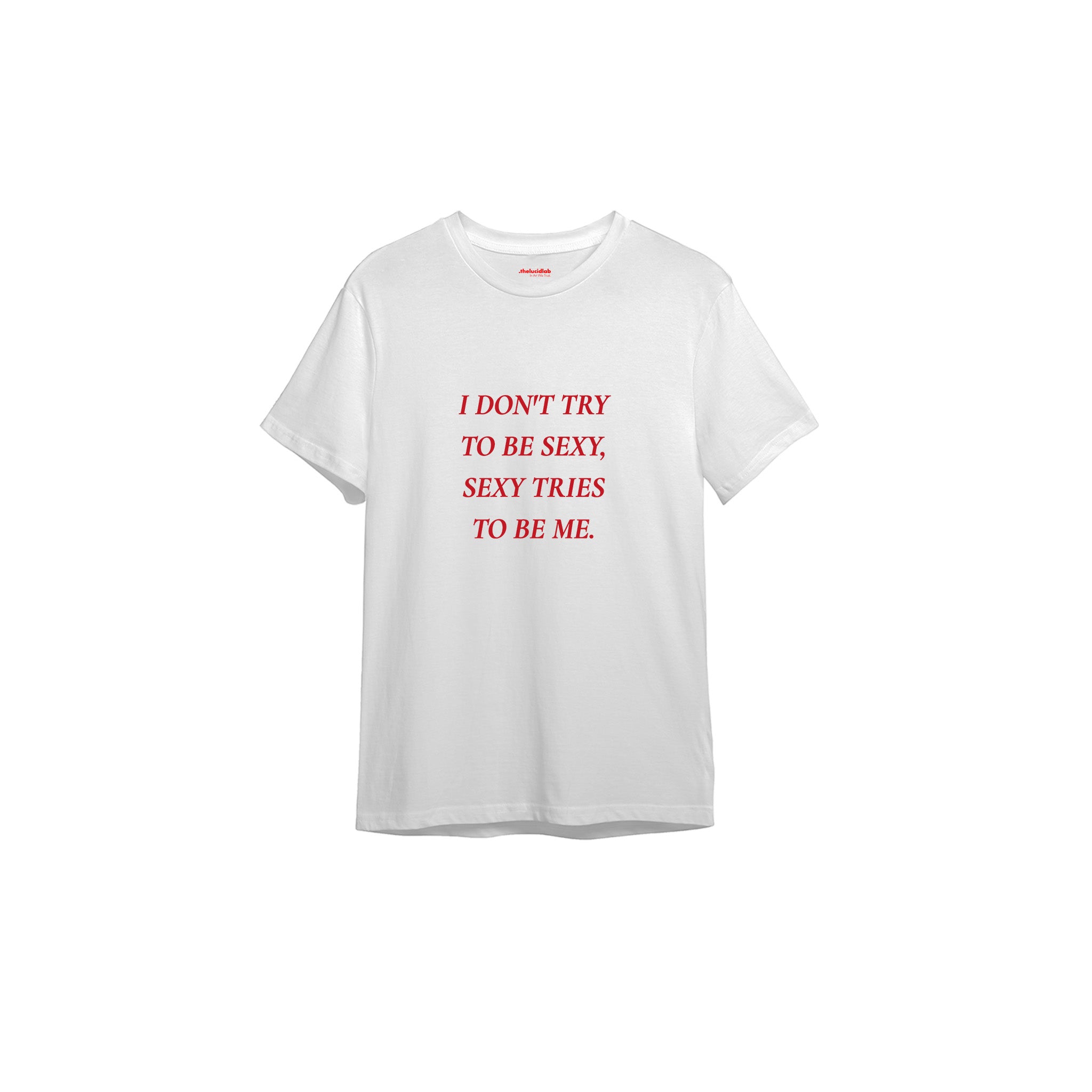 I Don't Try to Be Sexy, Sexy Tries to Be Me Tişört — Beyaz