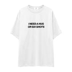 I Need a Hug or Six Shots Oversize Tişört - beyaz