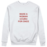 Make A Woman Cum For Once Sweatshirt