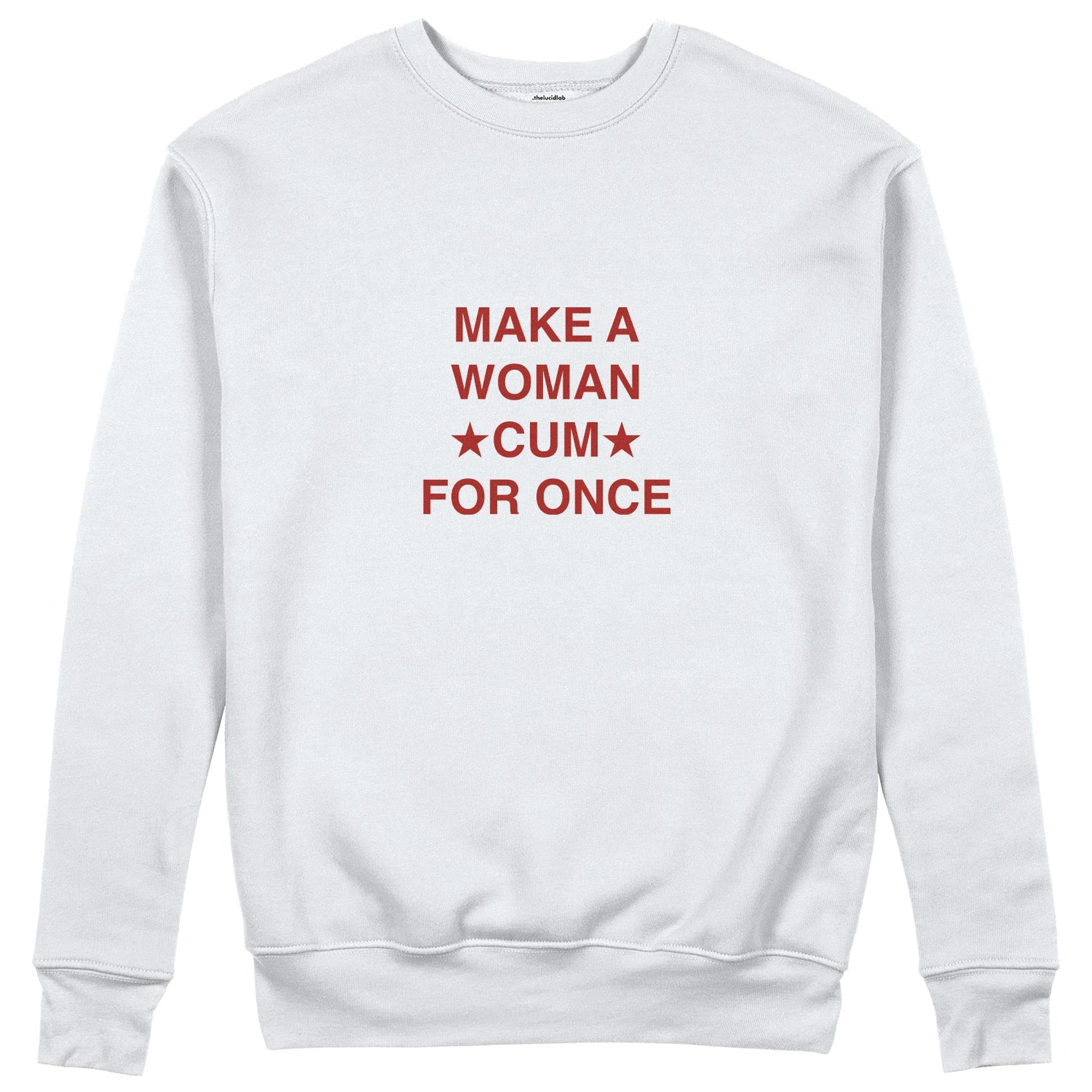 Make A Woman Cum For Once Sweatshirt