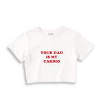Your Dad Is My Cardio Crop Tişört