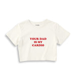 Your Dad Is My Cardio Crop Tişört