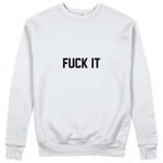 FUCK IT Sweatshirt