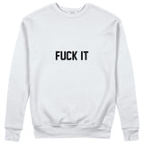 FUCK IT Sweatshirt