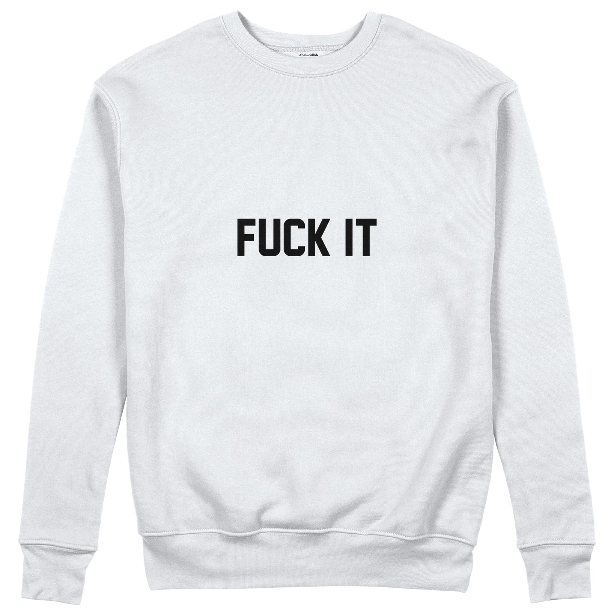 FUCK IT Sweatshirt