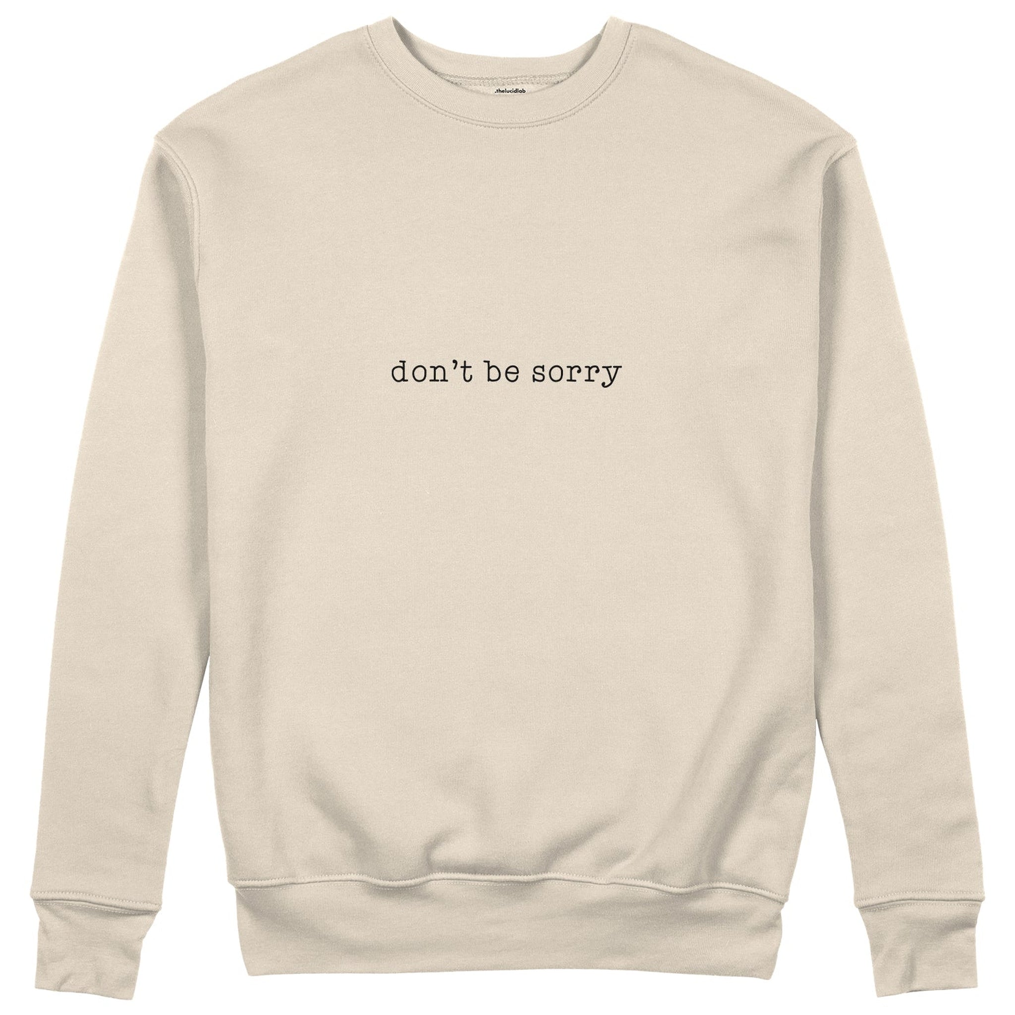 Don't Be Sorry Sweatshirt
