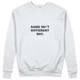 Same Sh*t Different Day Sweatshirt