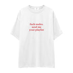 Fuck Nudes Send Me Your Playlist Oversize Tişört