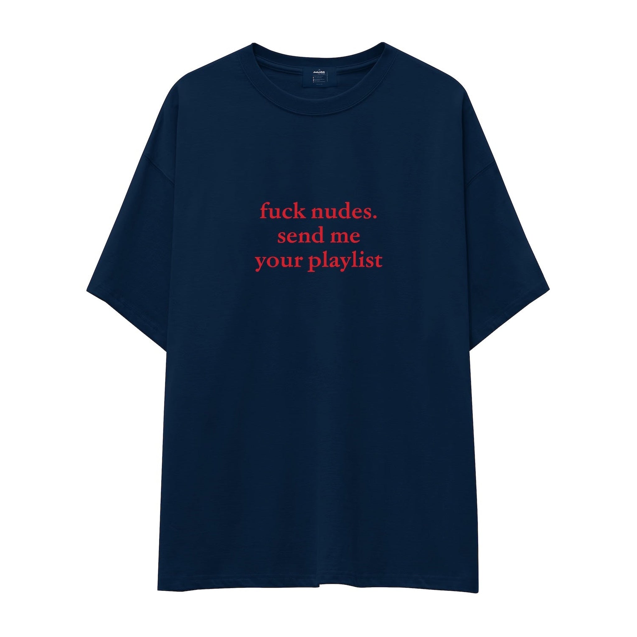 Fuck Nudes Send Me Your Playlist Oversize Tişört